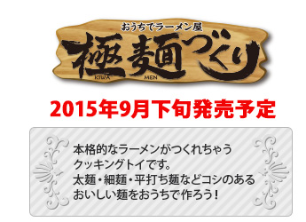 ～おうちでラーメン屋～極麺(きわめん)づくり 2015年9月下旬発売予定