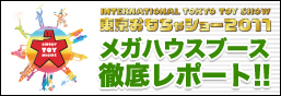 東京おもちゃショー2011メガハウスブースを徹底レポート!!