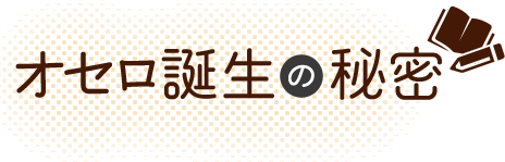 オセロ誕生の秘密