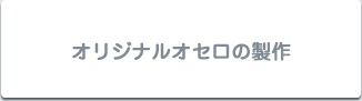 オリジナルデザインのオセロを作ろう