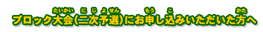 ブロック大会（二次予選）にお申し込みいただいた方へ