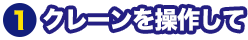 1.クレーンを操作して