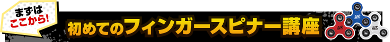 初めてのフィンガースピナー講座