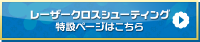 「レーザークロスシューティング」特設ページはこちら