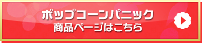 「ポップコーンパニック」商品ページはこちら