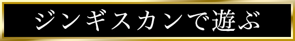 ジンギスカンで遊ぶ