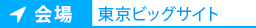 会場：東京ビッグサイト