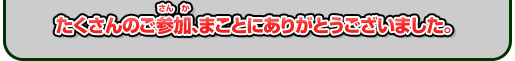 たくさんのご参加、まことにありがとうございました。