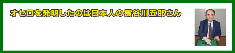 オセロを発明したのは日本人の長谷川五郎さん