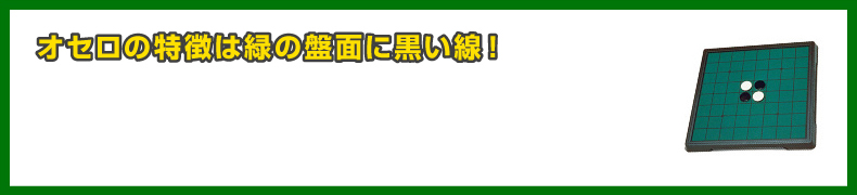 オセロの特徴は緑の盤面に黒い線！