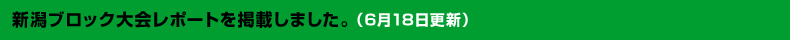 6月18日新潟ブロック大会レポートを掲載しました。