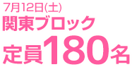 7月12日(土)関東ブロック　定員180名